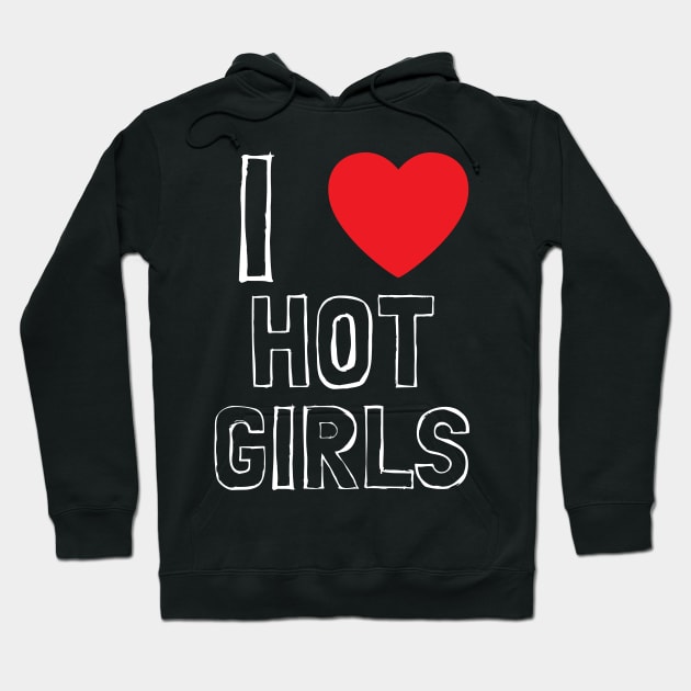 I Love Hot Girls I Heart Hot Girls Hoodie by BobaPenguin